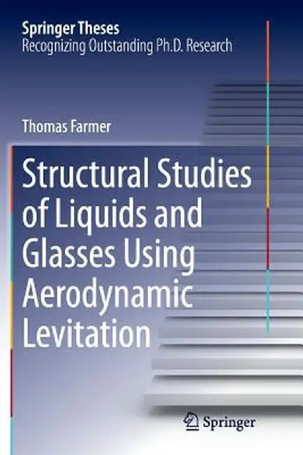Structural Studies of Liquids and Glasses Using Aerodynamic Levitation by Thomas Farmer