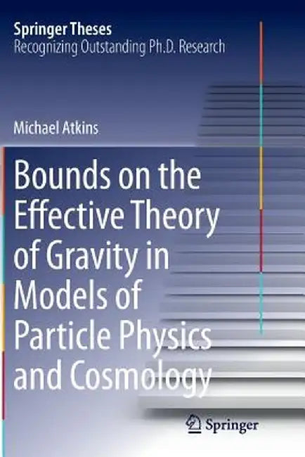 Bounds on the Effective Theory of Gravity in Models of Particle Physics and Cosmology by Michael Atkins
