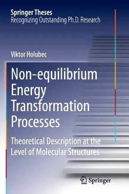 Non-Equilibrium Energy Transformation Processes: Theoretical Description at the Level of Molecular Structures by Viktor Holubec