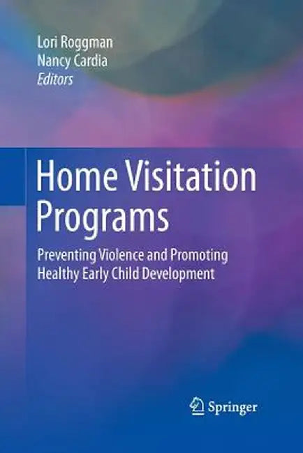 Home Visitation Programs: Preventing Violence and Promoting Healthy Early Child Development by Lori Roggman