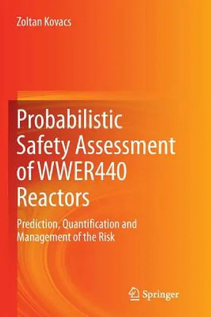 Probabilistic Safety Assessment of Wwer440 Reactors: Prediction, Quantification and Management of the Risk by Zoltan Kovacs