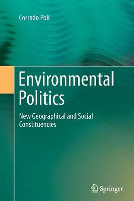 Environmental Politics: New Geographical and Social Constituencies by Corrado Poli