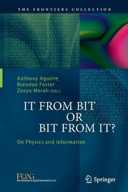 It from Bit or Bit from It?: On Physics and Information by Anthony Aguirre