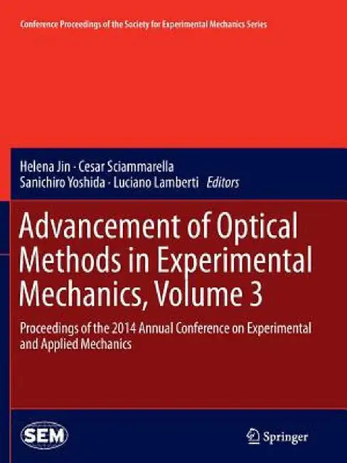 Advancement of Optical Methods in Experimental Mechanics, Volume 3: Proceedings of the 2014 Annual Conference on Experimental and Applied Mechanics by Helena Jin
