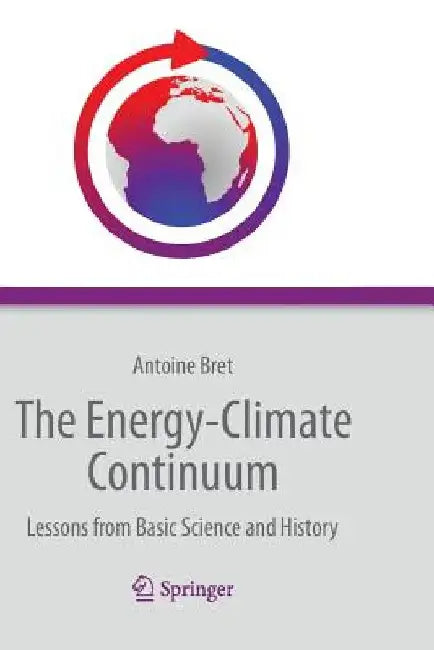 The Energy-Climate Continuum: Lessons from Basic Science and History by Antoine Bret
