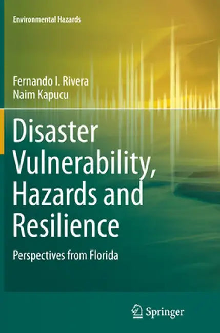 Disaster Vulnerability, Hazards and Resilience: Perspectives from Florida by Fernando I. Rivera