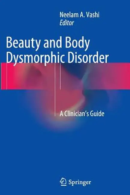 Beauty and Body Dysmorphic Disorder: A Clinician's Guide by Neelam A. Vashi