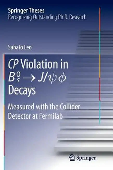 Cp Violation in {B_s}^0 -> J/Psi.Phi Decays: Measured with the Collider Detector at Fermilab by Sabato Leo