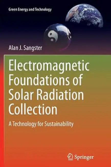 Electromagnetic Foundations of Solar Radiation Collection: A Technology for Sustainability by Alan J. Sangster