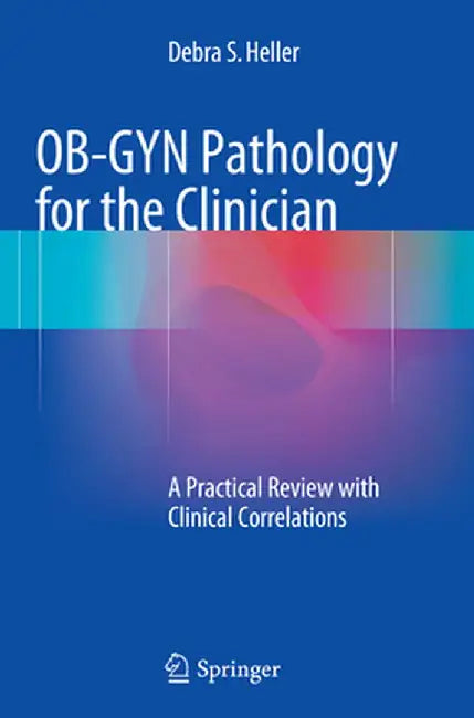 Ob-GYN Pathology for the Clinician: A Practical Review with Clinical Correlations by Debra S. Heller
