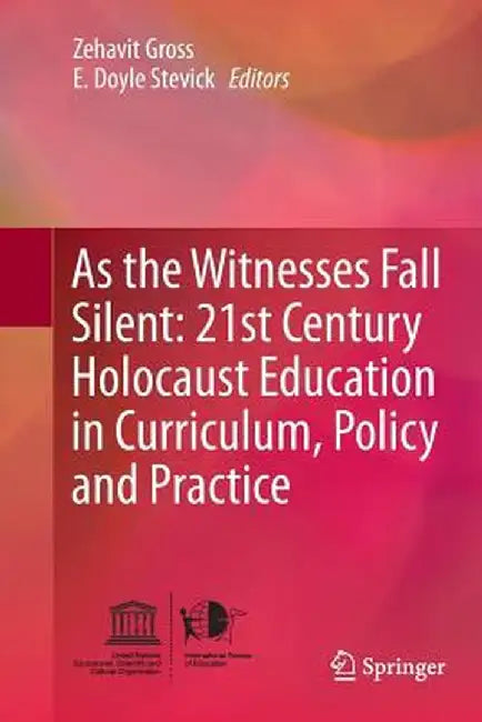 As the Witnesses Fall Silent: 21st Century Holocaust Education in Curriculum, Policy and Practice by Zehavit Gross