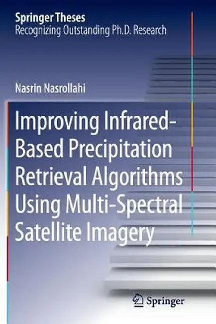 Improving Infrared-Based Precipitation Retrieval Algorithms Using Multi-Spectral Satellite Imagery by Nasrin Nasrollahi