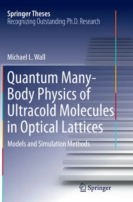 Quantum Many-Body Physics of Ultracold Molecules in Optical Lattices: Models and Simulation Methods by Michael L. Wall