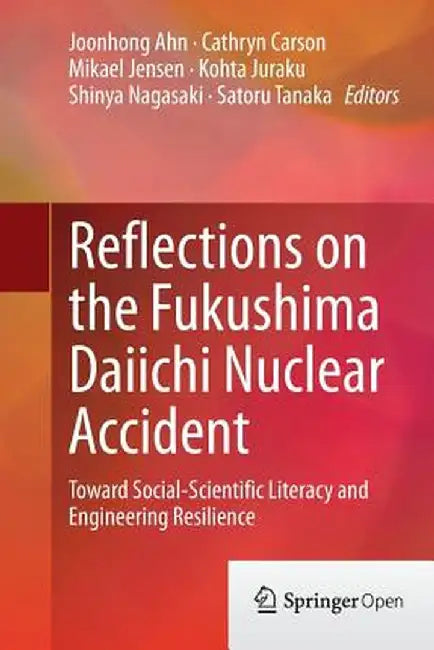 Reflections on the Fukushima Daiichi Nuclear Accident: Toward Social-Scientific Literacy and Engineering Resilience by Joonhong Ahn