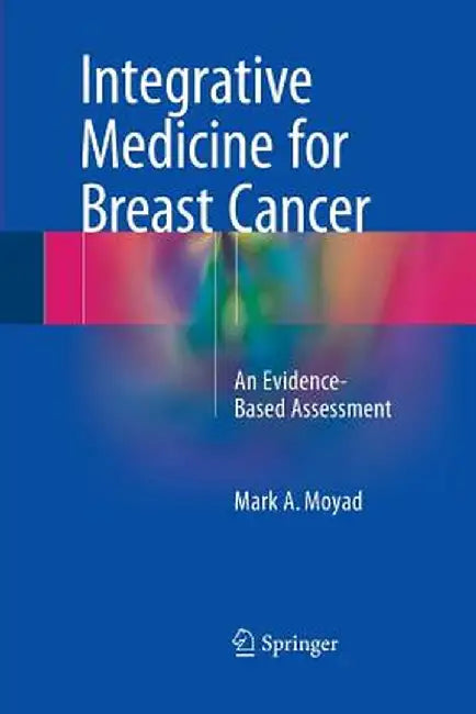 Integrative Medicine for Breast Cancer: An Evidence-Based Assessment by Mark A. Moyad