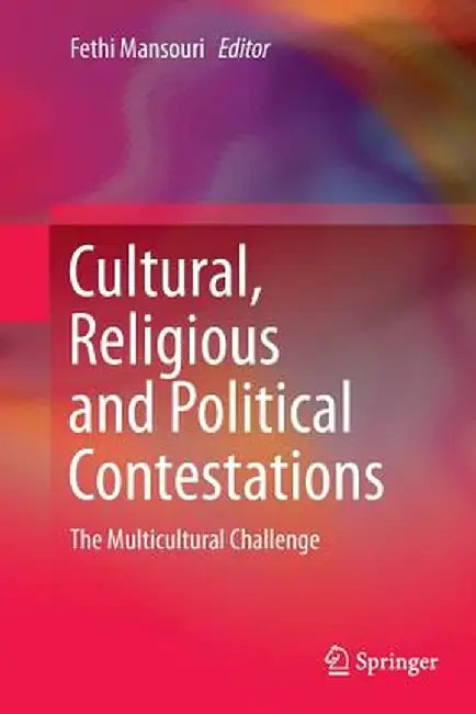 Cultural, Religious and Political Contestations: The Multicultural Challenge by Fethi Mansouri