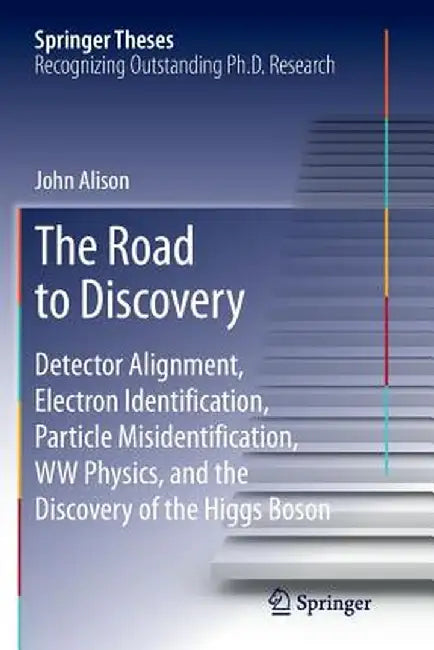 The Road to Discovery: Detector Alignment, Electron Identification, Particle Misidentification, WW Physics, and the Discovery of the Higgs Boson by John Alison