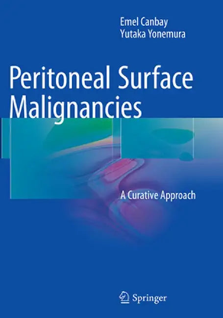 Peritoneal Surface Malignancies: A Curative Approach by Emel Canbay