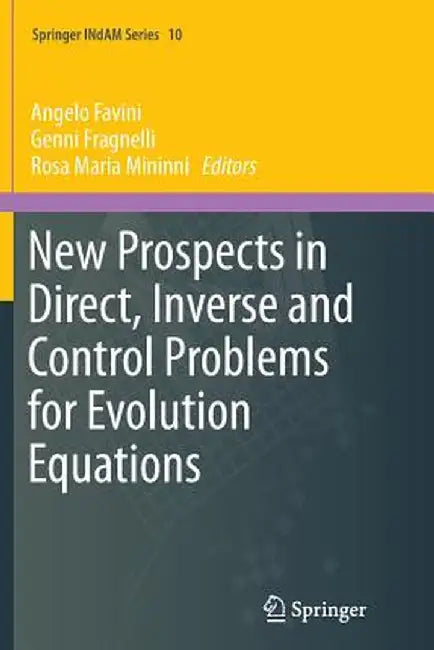 New Prospects in Direct, Inverse and Control Problems for Evolution Equations by Angelo Favini