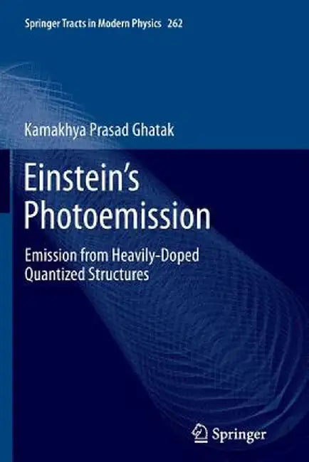 Einstein's Photoemission: Emission from Heavily-Doped Quantized Structures by Kamakhya Prasad Ghatak