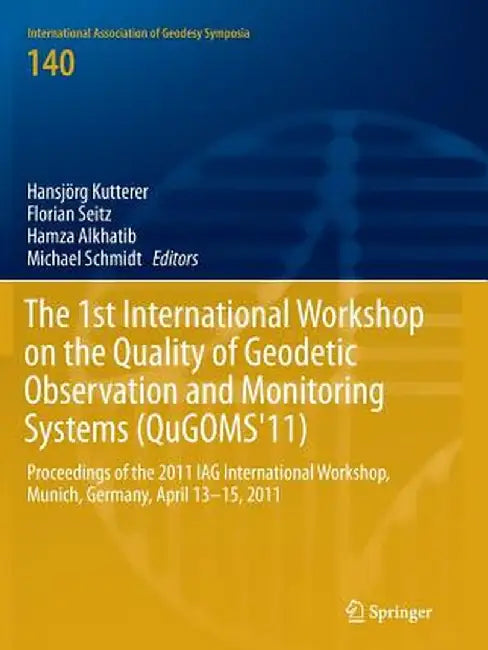 The 1st International Workshop on the Quality of Geodetic Observation and Monitoring Systems (Qugoms'11): Proceedings of the 2011 Iag International Wo by Hansjörg Kutterer