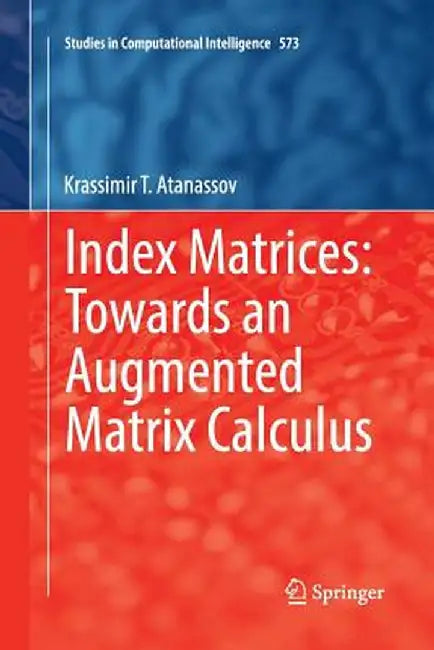 Index Matrices: Towards an Augmented Matrix Calculus by Krassimir T. Atanassov