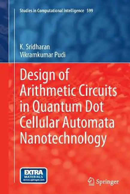 Design of Arithmetic Circuits in Quantum Dot Cellular Automata Nanotechnology by K. Sridharan