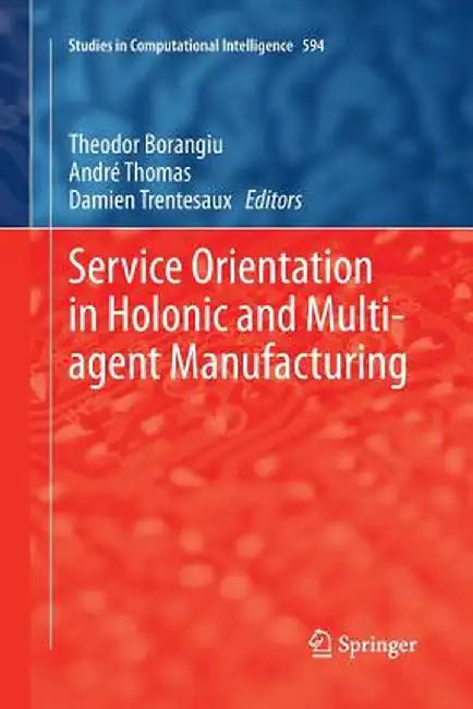 Service Orientation in Holonic and Multi-Agent Manufacturing by Theodor Borangiu
