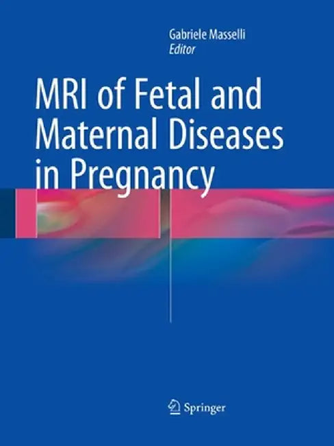 MRI of Fetal and Maternal Diseases in Pregnancy by Gabriele Masselli