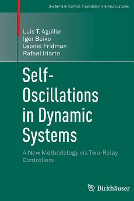 Self-Oscillations in Dynamic Systems: A New Methodology Via Two-Relay Controllers by Luis T. Aguilar