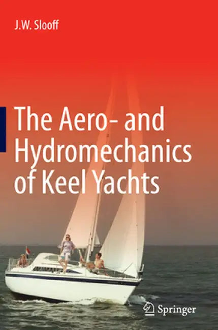 The Aero- And Hydromechanics of Keel Yachts by J. W. Slooff
