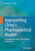 Approaching China's Pharmaceutical Market: A Fundamental Guide to Clinical Drug Development by Ming Q. Lu