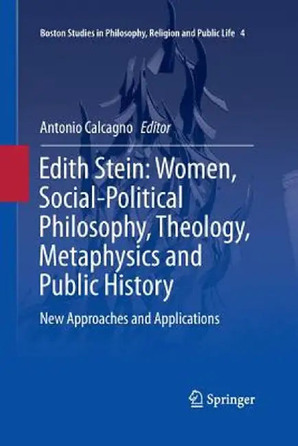 Edith Stein: Women, Social-Political Philosophy, Theology, Metaphysics and Public History: New Approaches and Applications by Antonio Calcagno