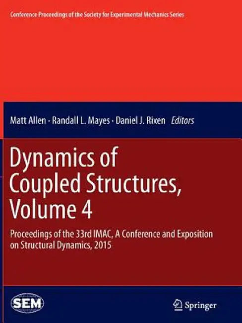 Dynamics of Coupled Structures, Volume 4: Proceedings of the 33rd Imac, a Conference and Exposition on Structural Dynamics, 2015 by Matt Allen