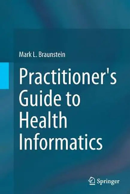 Practitioner's Guide to Health Informatics by Mark L. Braunstein