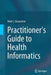Practitioner's Guide to Health Informatics by Mark L. Braunstein