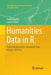 Humanities Data in R: Exploring Networks, Geospatial Data, Images, and Text by Taylor Arnold