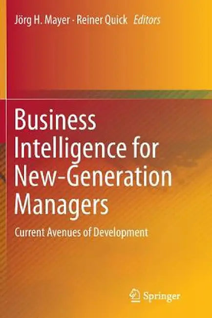 Business Intelligence for New-Generation Managers: Current Avenues of Development by Jörg H. Mayer