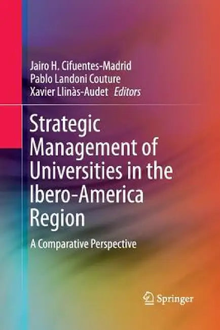 Strategic Management of Universities in the Ibero-America Region: A Comparative Perspective by Jairo H. Cifuentes-Madrid