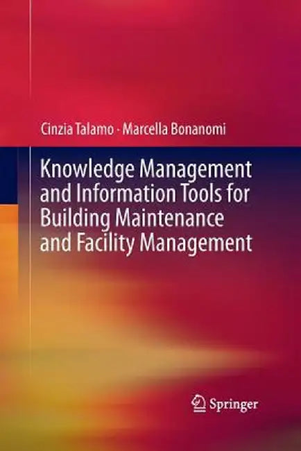 Knowledge Management and Information Tools for Building Maintenance and Facility Management by Cinzia Talamo