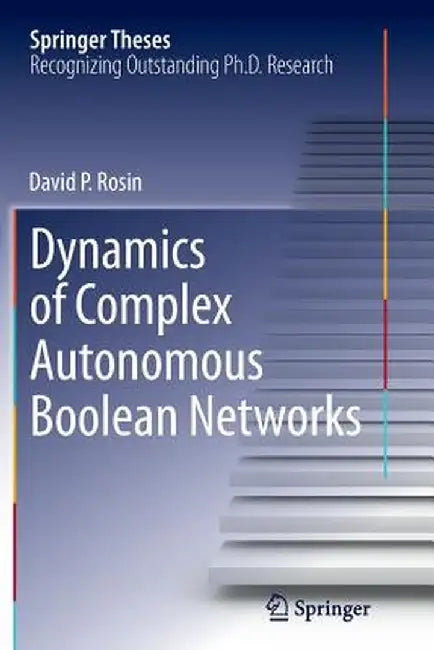 Dynamics of Complex Autonomous Boolean Networks by David P. Rosin