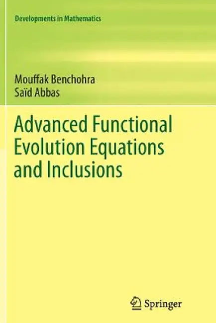 Advanced Functional Evolution Equations and Inclusions by Saïd Abbas