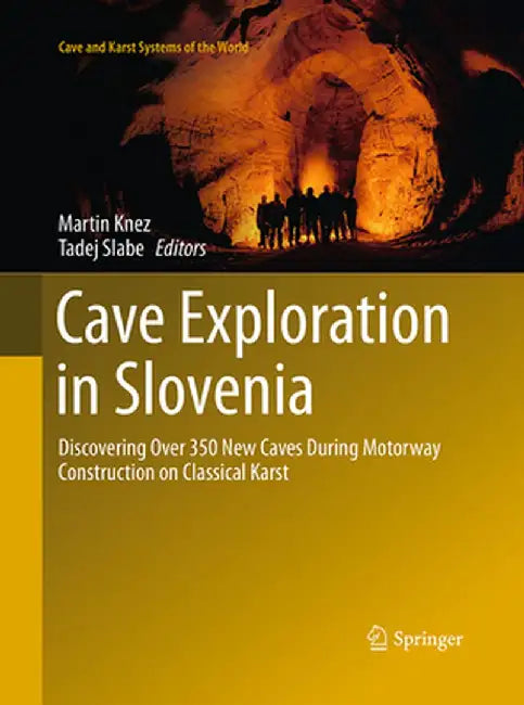 Cave Exploration in Slovenia: Discovering Over 350 New Caves During Motorway Construction on Classical Karst by Martin Knez