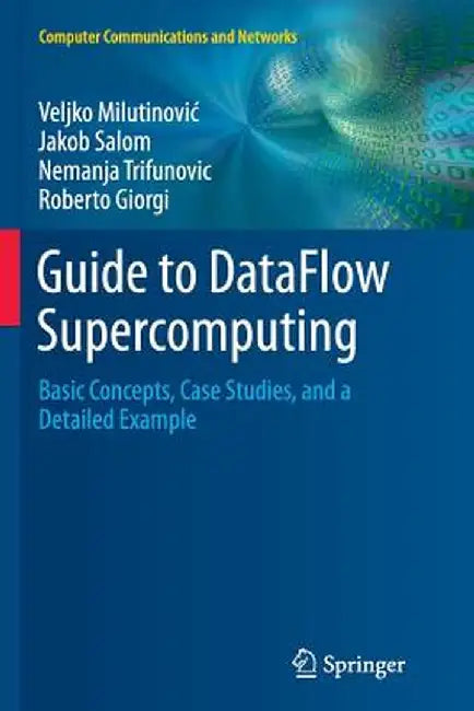 Guide to Dataflow Supercomputing: Basic Concepts, Case Studies, and a Detailed Example by Veljko Milutinovic