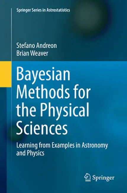 Bayesian Methods for the Physical Sciences: Learning from Examples in Astronomy and Physics by Stefano Andreon