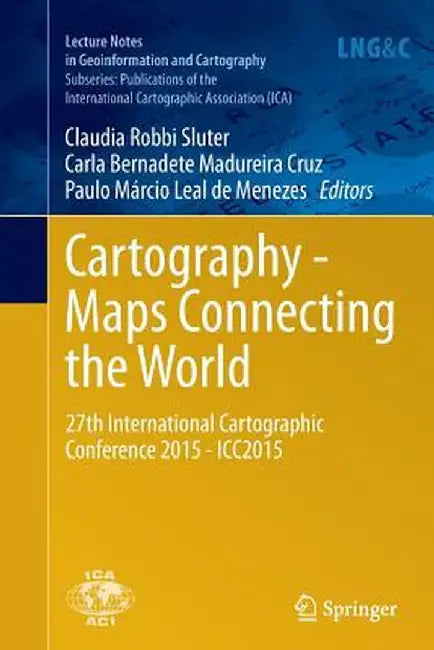 Cartography - Maps Connecting the World: 27th International Cartographic Conference 2015 - Icc2015 by Claudia Robbi Sluter