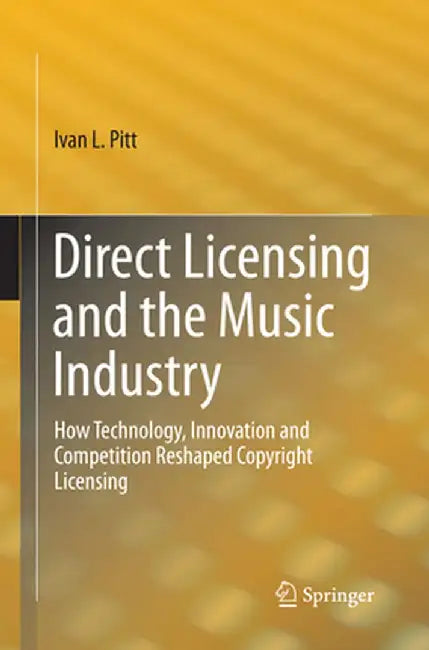 Direct Licensing and the Music Industry: How Technology, Innovation and Competition Reshaped Copyright Licensing by Ivan L. Pitt
