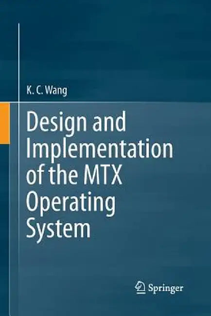 Design and Implementation of the Mtx Operating System by K. C. Wang
