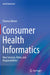 Consumer Health Informatics: New Services, Roles, and Responsibilities by Thomas Wetter