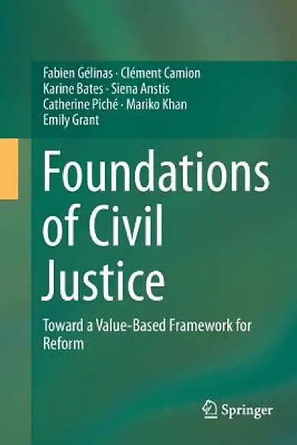 Foundations of Civil Justice: Toward a Value-Based Framework for Reform by Fabien Gélinas
